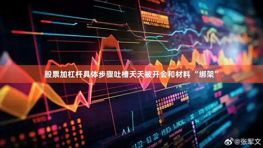 股票加杠杆具体步骤吐槽天天被开会和材料 “绑架”